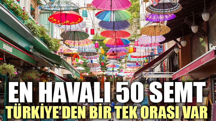 En havalı 50 semt: Türkiye’den bir tek orası var