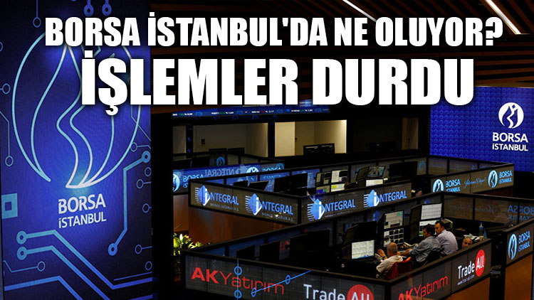 Borsa İstanbul'da ne oluyor? İşlemler durdu