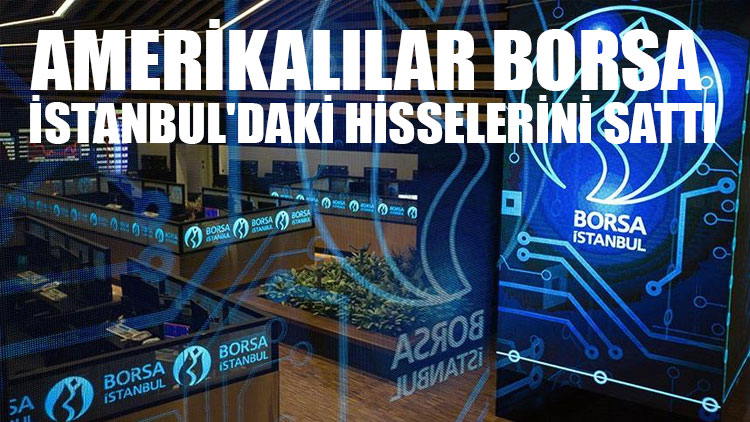 Amerikalılar Borsa İstanbul'daki hisselerini sattı