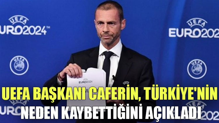 UEFA Başkanı Caferin, Türkiye'nin neden kaybettiğini açıkladı