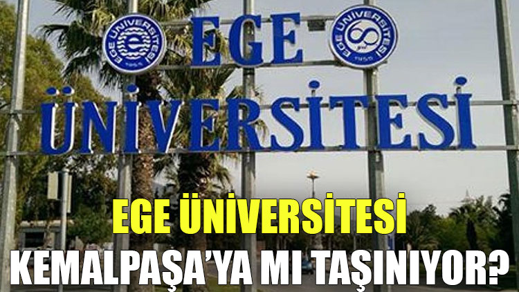 Ege Üniversitesi Kemalpaşa'ya mı taşınıyor?