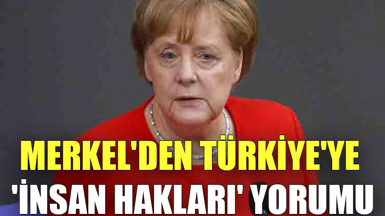 Merkel'den Türkiye'ye 'insan hakları' yorumu
