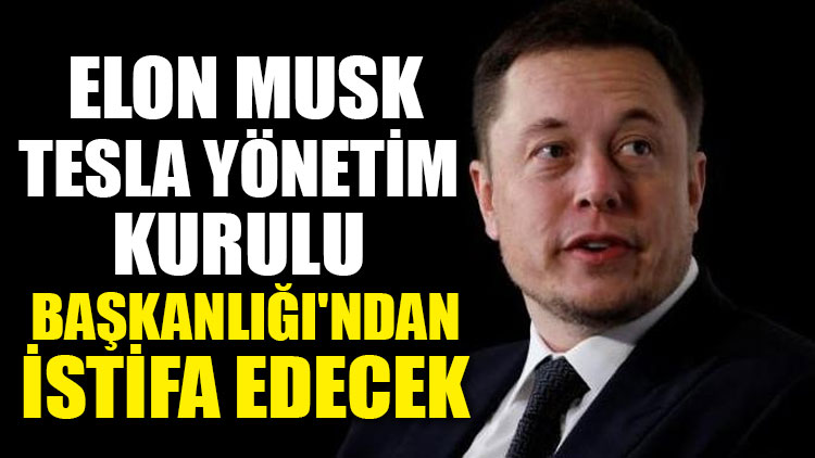 Elon Musk Tesla Yönetim Kurulu Başkanlığı'ndan istifa edecek