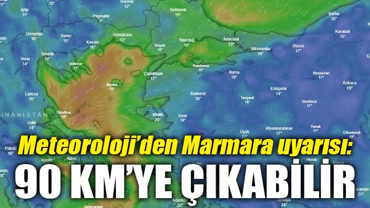 Meteoroloji’den Marmara uyarısı: 90 km’ye çıkabilir