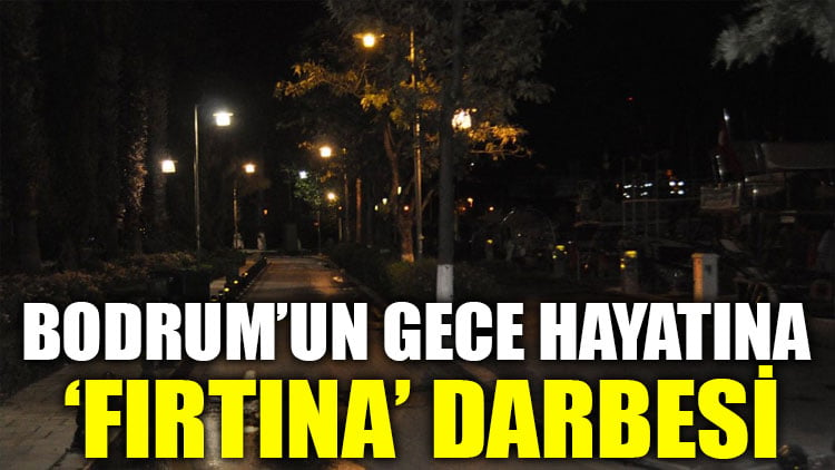 Bodrum’un gece hayatına ‘fırtına’ darbesi