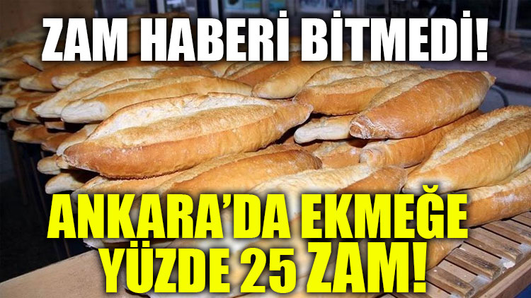 Zam haberi bitmedi! Ankara’da ekmeğe yüzde 25 zam!
