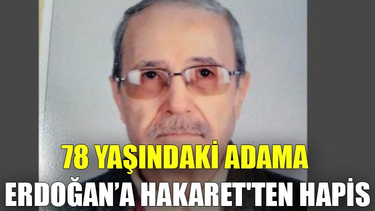 78 yaşındaki adama 'Erdoğan'a hakaret'ten hapis