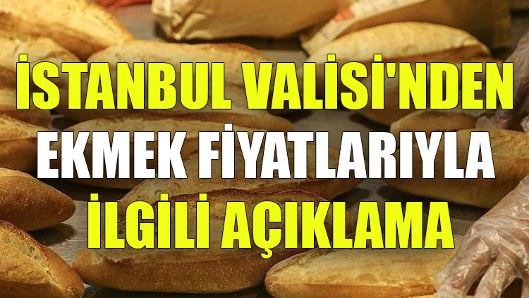 İstanbul Valisi'nden ekmek fiyatlarıyla ilgili açıklama