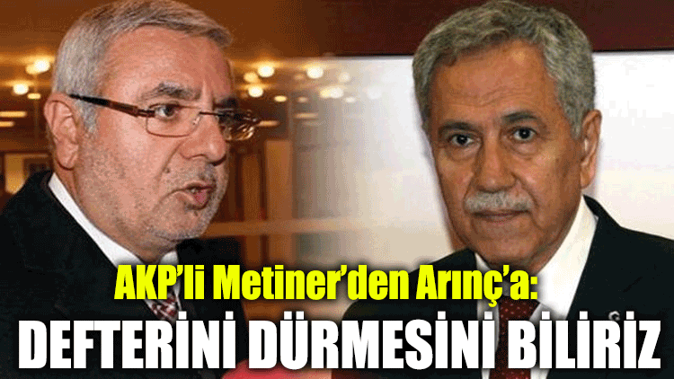 AKP’li Mehmet Metiner’den Bülent Arınç’a: Defterini dürmesini biliriz