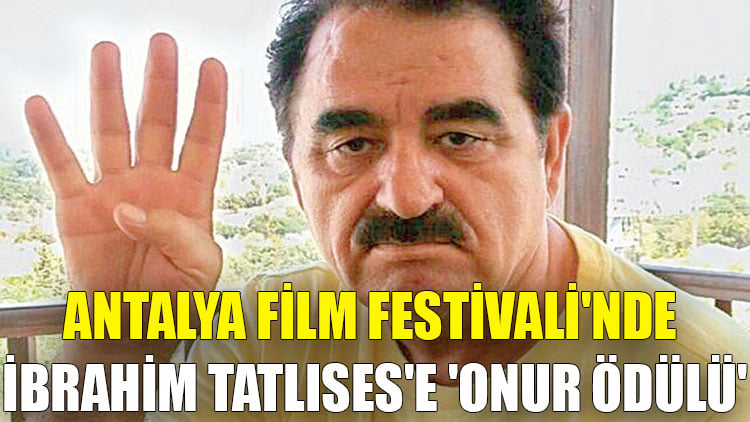 Antalya Film Festivali'nde İbrahim Tatlıses'e 'Onur Ödülü'