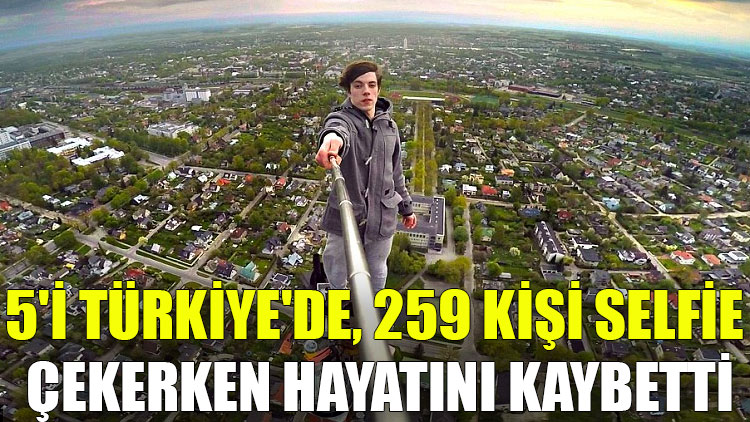 5'i Türkiye'de, 259 kişi selfie çekerken hayatını kaybetti