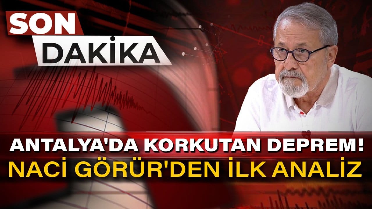 SON DAKİKA! Antalya'da korkutan deprem! Naci Görür'den Antalya tepkisi: Külliyen yalan!