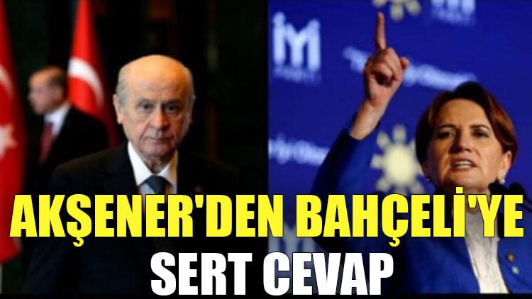 Akşener'den Bahçeli'ye sert cevap