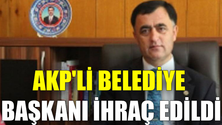 AKP'li Belediye Başkanı ihraç edildi