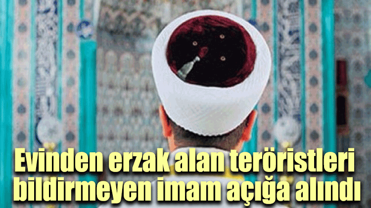 Evinden erzak alan teröristleri bildirmeyen imam açığa alındı