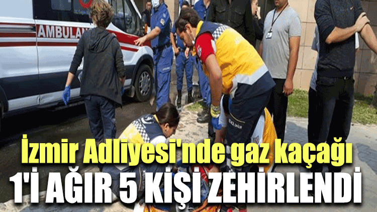 İzmir Adliyesi'nde gaz kaçağı: 1'i ağır 5 kişi zehirlendi