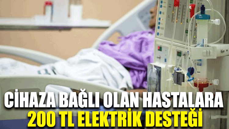 Cihaza bağlı olan hastalara 200 TL elektrik desteği