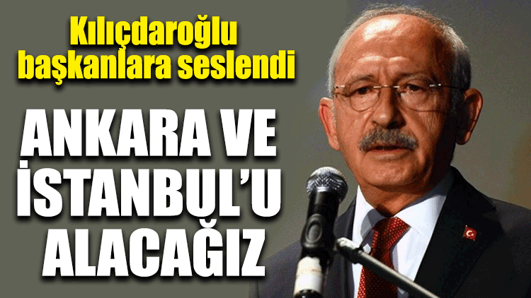 Kılıçdaroğlu: Önümüzdeki seçimlerde Ankara ve İstanbul’u alacağız