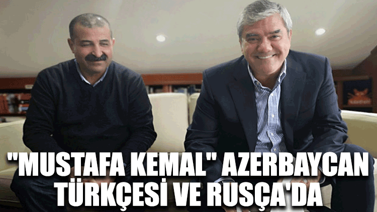 ''Mustafa Kemal'' Azerbaycan Türkçesi ve Rusça'da