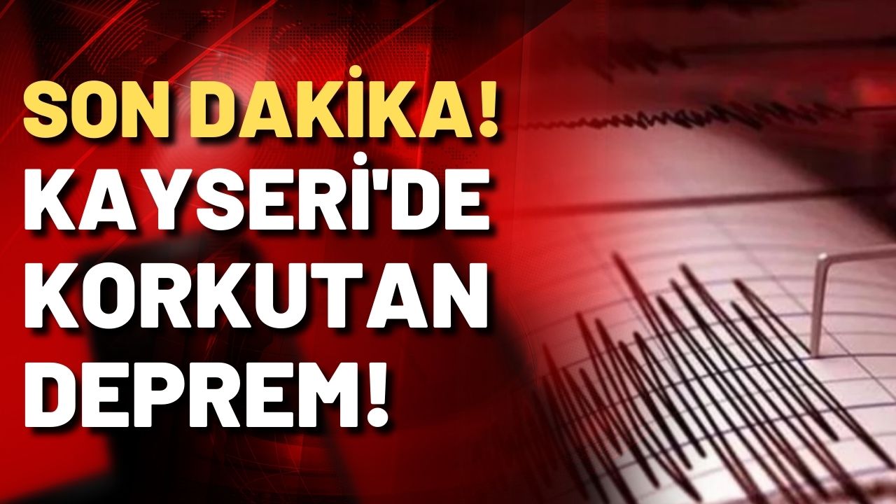 SON DAKİKA! Kayseri'de 4,7'lik deprem!
