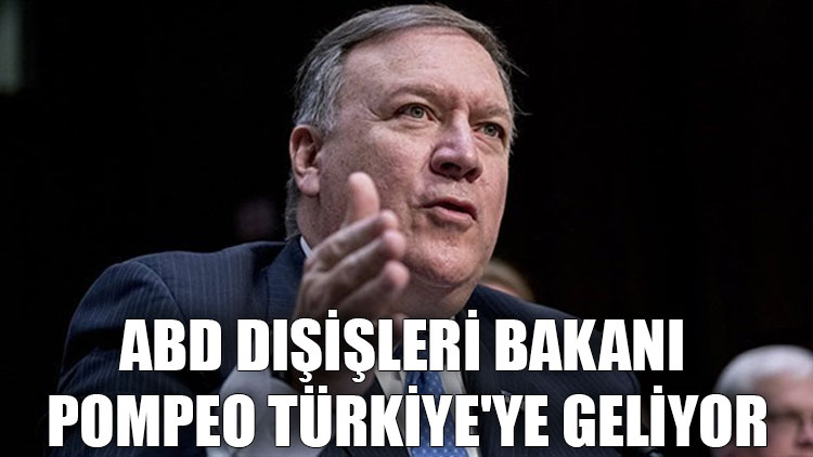 ABD Dışişleri Bakanı Pompeo Türkiye'ye geliyor