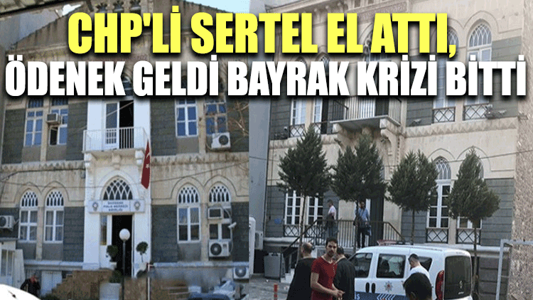 CHP'li Sertel el attı, ödenek geldi bayrak krizi bitti