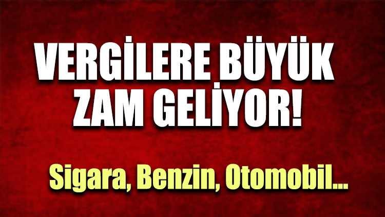 Vergilere büyük zam geliyor!