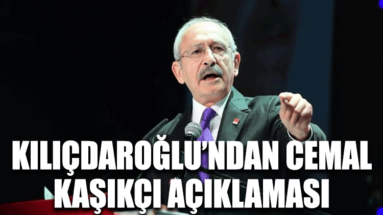 Kemal Kılıçdaroğlu'ndan Cemal Kaşıkçı açıklaması
