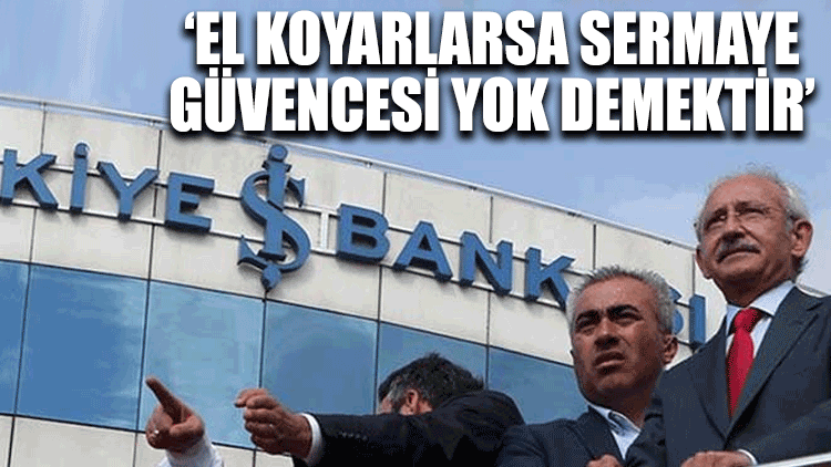 Kılıçdaroğlu’ndan İş Bankası yorumu: Hisselere el konması sermayenin güvencesi olmadığı anlamına gelir