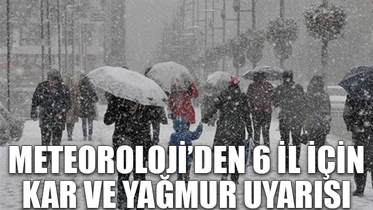 Meteoroloji'den 6 il için kar ve yağmur uyarısı