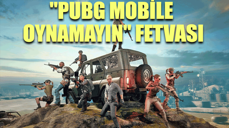"PUBG Mobile oynamayın" fetvası