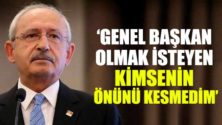 Kemal Kılıçdaroğlu: Genel başkan olmak isteyen kimsenin önünü kesmedim
