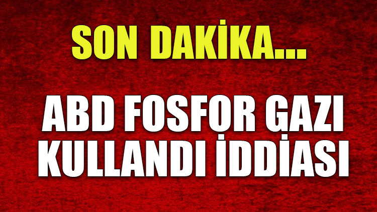 ABD fosfor gazı kullandı iddiası!