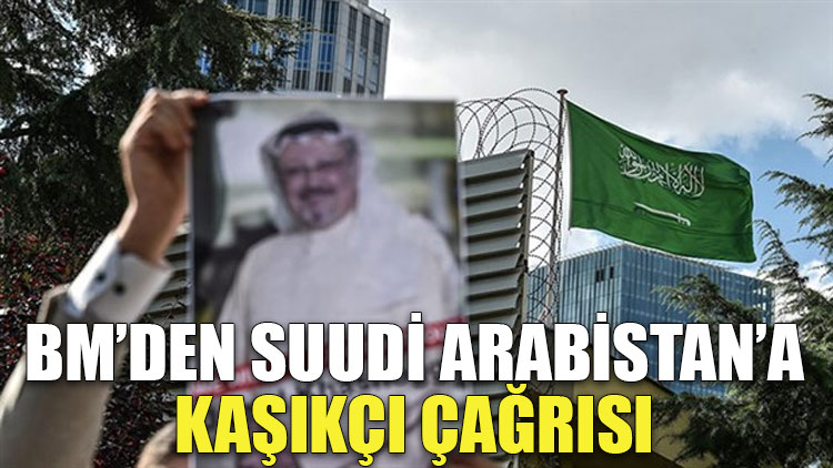 Birleşmiş Milletler'den Suudi Arabistan'a Kaşıkçı çağrısı