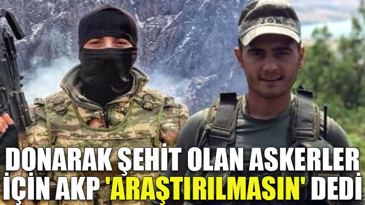 Donarak şehit olan askerler için AKP 'araştırılmasın' dedi