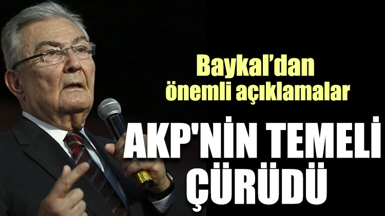 Deniz Baykal: AKP'nin temeli çürüdü