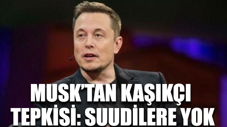Elon Musk’tan Kaşıkçı tepkisi: Suudilere yok