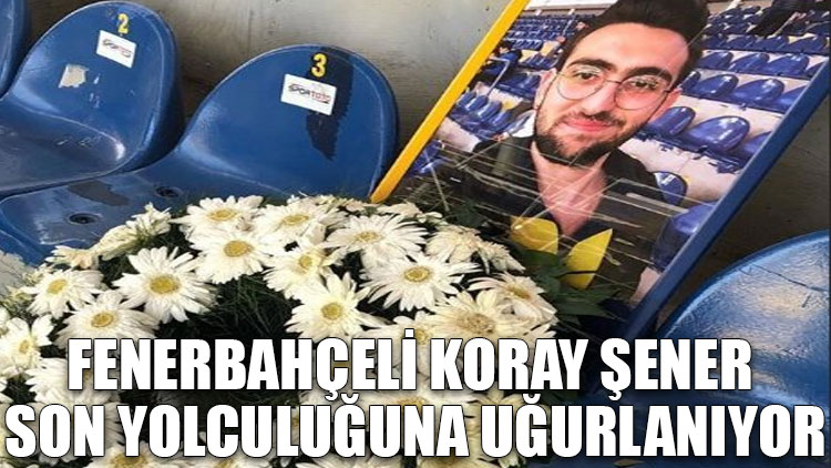 Fenerbahçeli Koray Şener son yolculuğuna uğurlanıyor