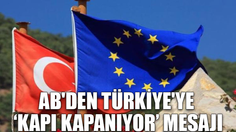 AB'den Türkiye'ye ‘kapı kapanıyor’ mesajı