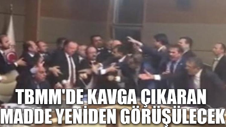 TBMM'de kavga çıkaran madde yeniden görüşülecek