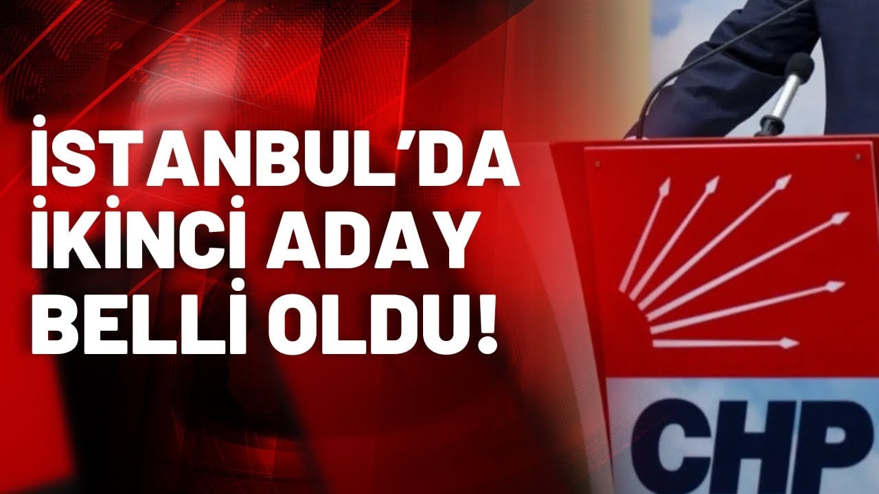 CHP'nin İstanbul’da ikinci resmi adayı belli oldu!