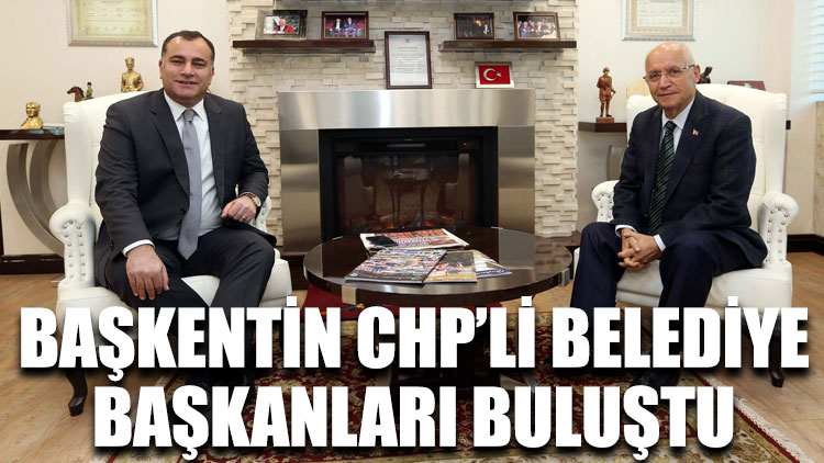Başkentin CHP’li belediye başkanları buluştu