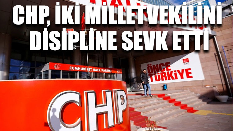 CHP, iki milletvekilini disipline sevk etti
