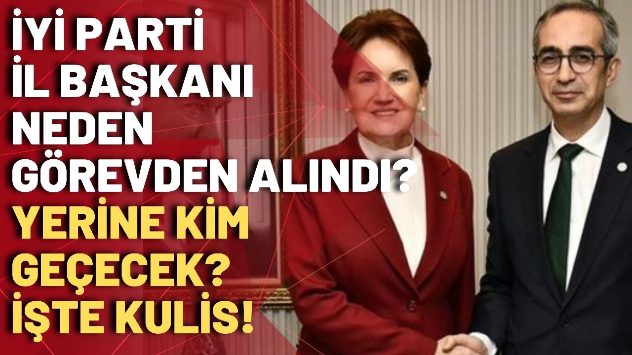 İYİ Parti İl başkanı niye görevden alındı! İsmail Küçükkaya kulisleri aktardı!