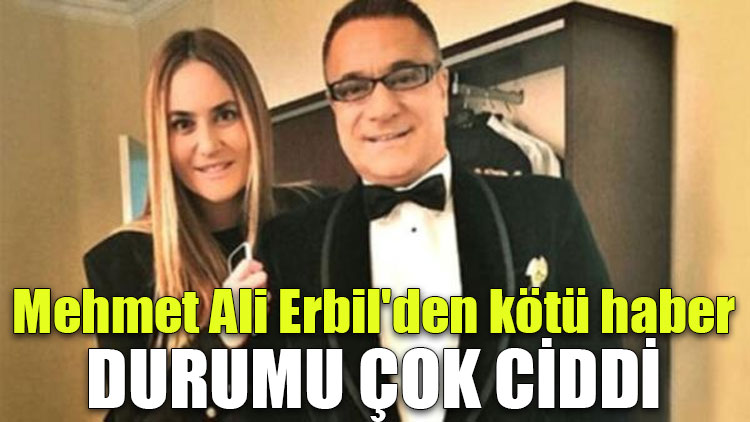 Mehmet Ali Erbil'den kötü haber: Durumu çok ciddi
