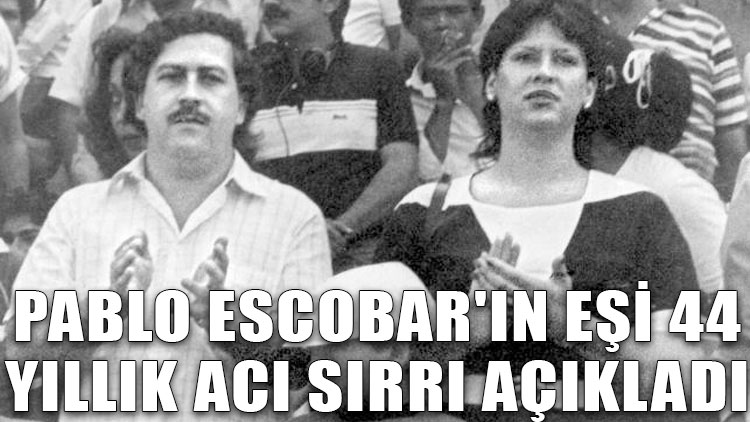 Pablo Escobar'ın eşi 44 yıllık acı sırrı açıkladı