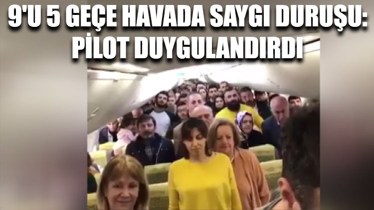 9'u 5 geçe havada saygı duruşu: Pilot duygulandırdı