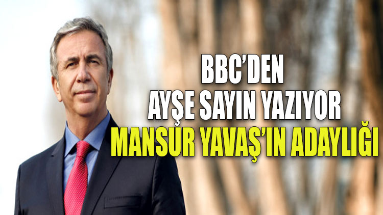 BBC’den Ayşe Sayın yazıyor: Mansur Yavaş’ın adaylığı