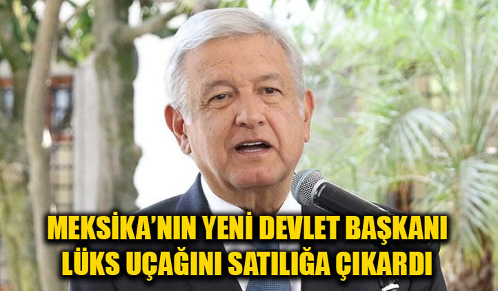 Meksika lideri Obrador lüks uçağını satıyor