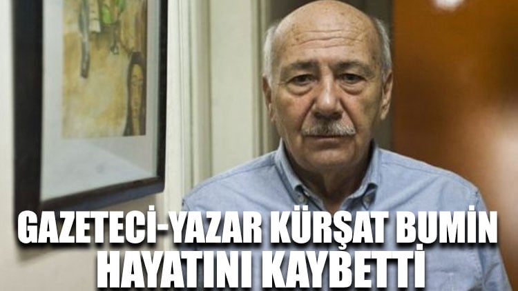 Gazeteci-Yazar Kürşat Bumin hayatını kaybetti